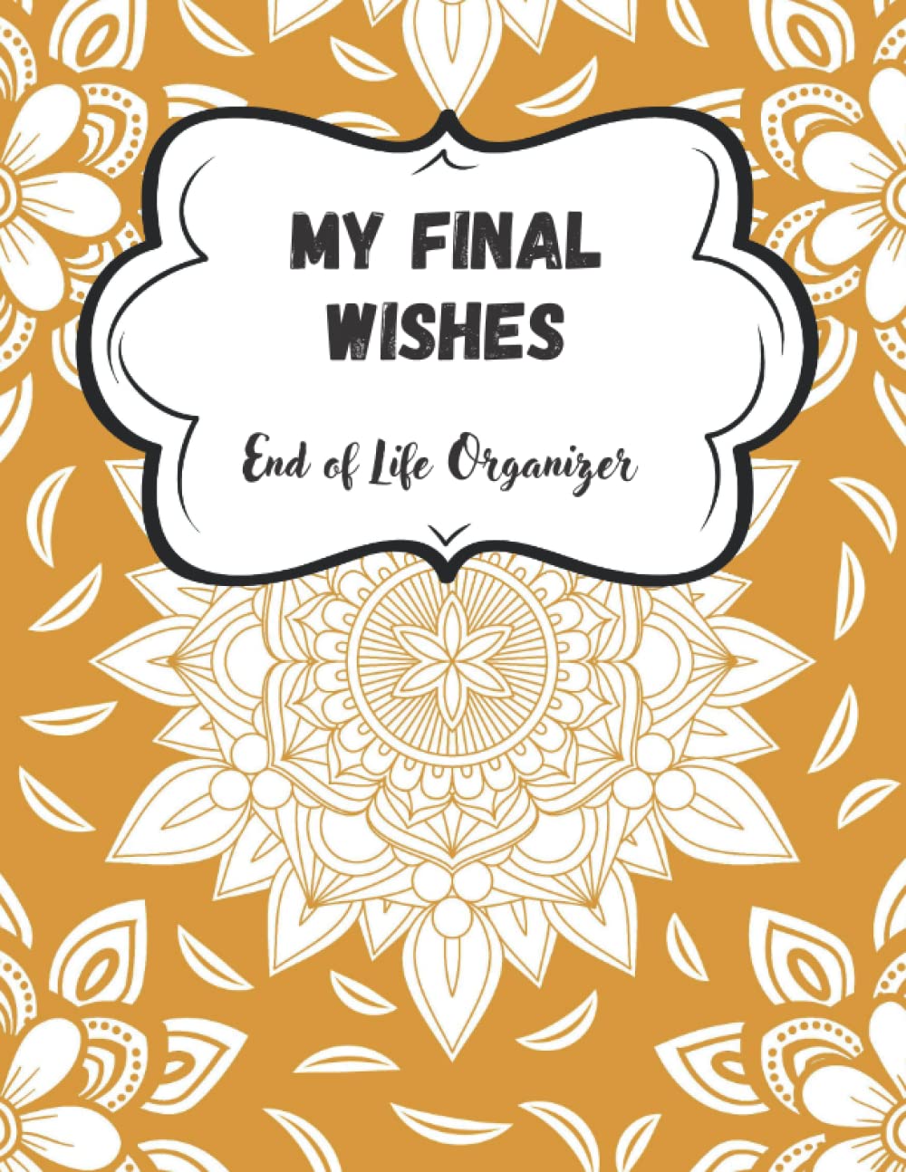 My Final Wishes: End of Life Organizer: End of Life Planning Organizer. My Final Wishes Planner. A Simple Organizer to Provide Everything Your Loved Ones Need to Know After You're Gone.