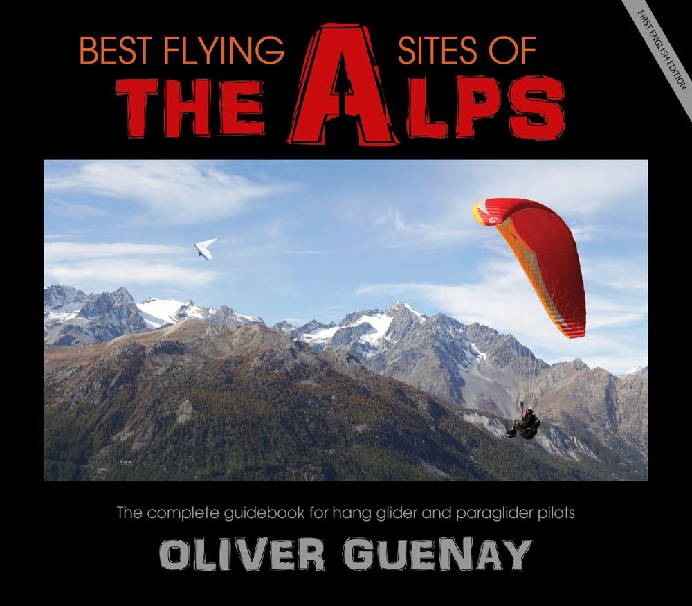 Best Flying Sites of the Alps: The Complete Guidebook for Hang Glider and Paraglider Pilots Hardcover โ January 1, 2011