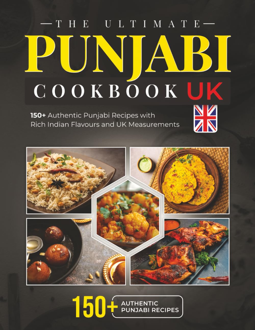 The Ultimate Punjabi Cookbook UK: 150+ Authentic Punjabi Recipes with Rich Indian Flavours and UK Measurements