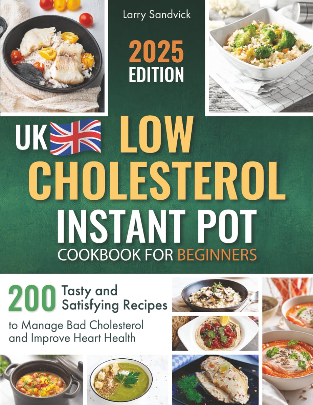 Low Cholesterol Instant Pot Cookbook for Beginners: 200 Tasty and Satisfying Recipes to Manage Bad Cholesterol and Improve Heart Health