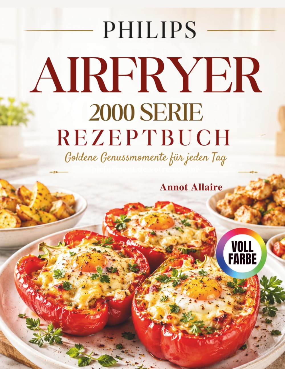 PHILIPS AIRFRYER 2000 SERIE REZEPTBUCH: Goldene Genussmomente für jeden Tag