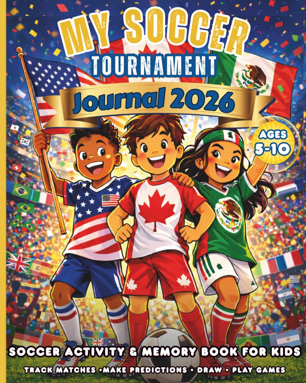 My Soccer Tournament Journal 2026: Activity & Memory Book for Kids: A Fun Soccer Activity & Memory Book for Kids | Track Matches, Make Predictions, ... & Create Tournament Memories (Ages 5–10)