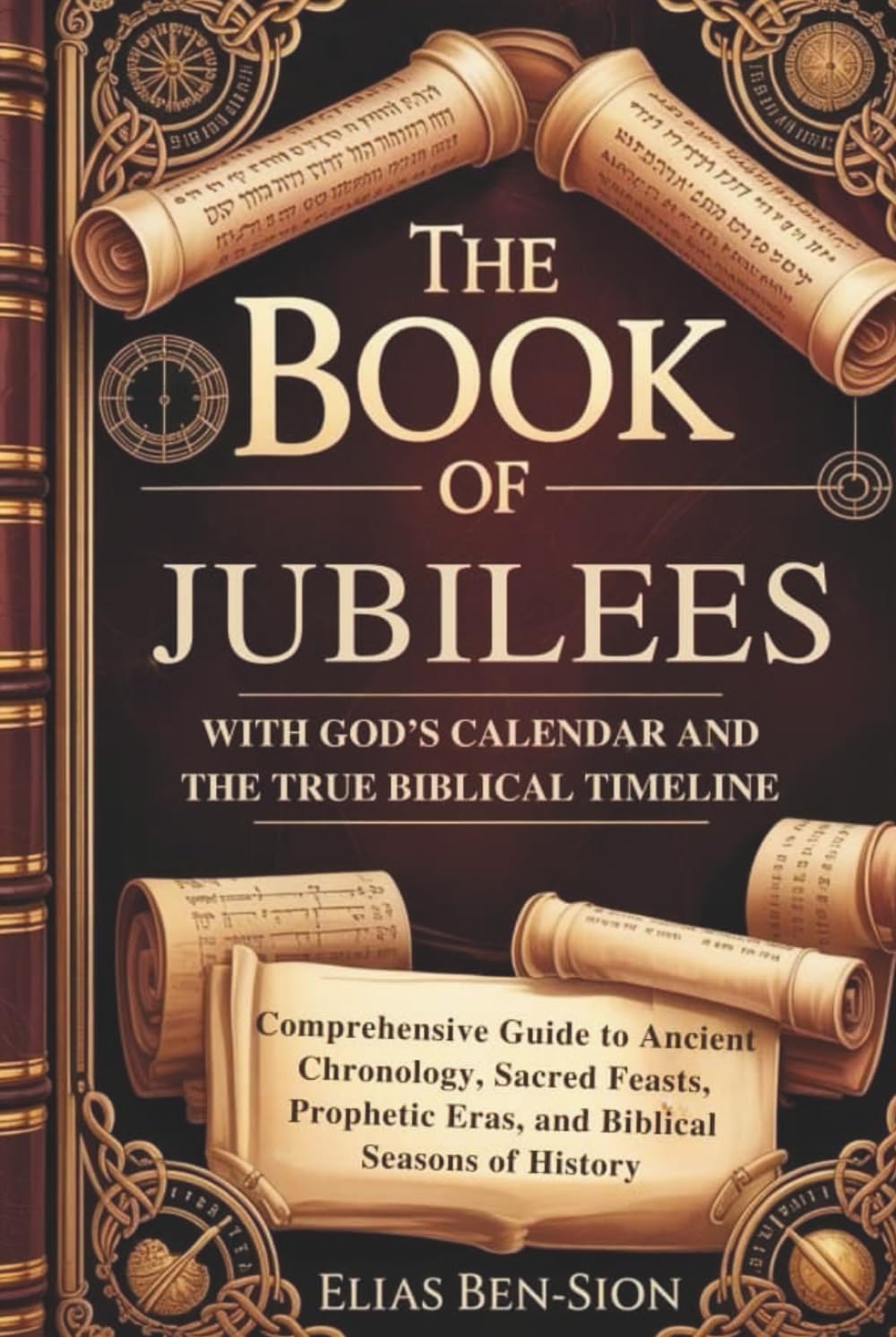 THE BOOK OF JUBILEES WITH GOD’S CALENDAR AND THE TRUE BIBLICAL TIMELINE RESTORED: Comprehensive Guide to Ancient Chronology, Sacred Feasts, Prophetic Eras, and Biblical Seasons of History