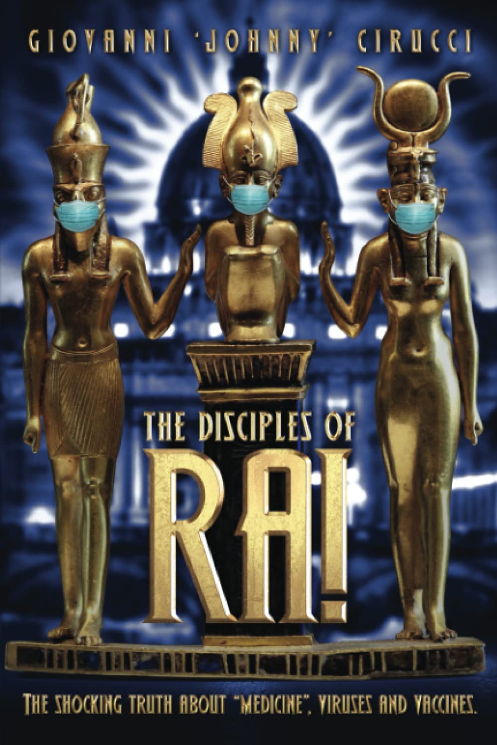 The Disciples of Ra!: The shocking truth about “medicine”, viruses and vaccines.