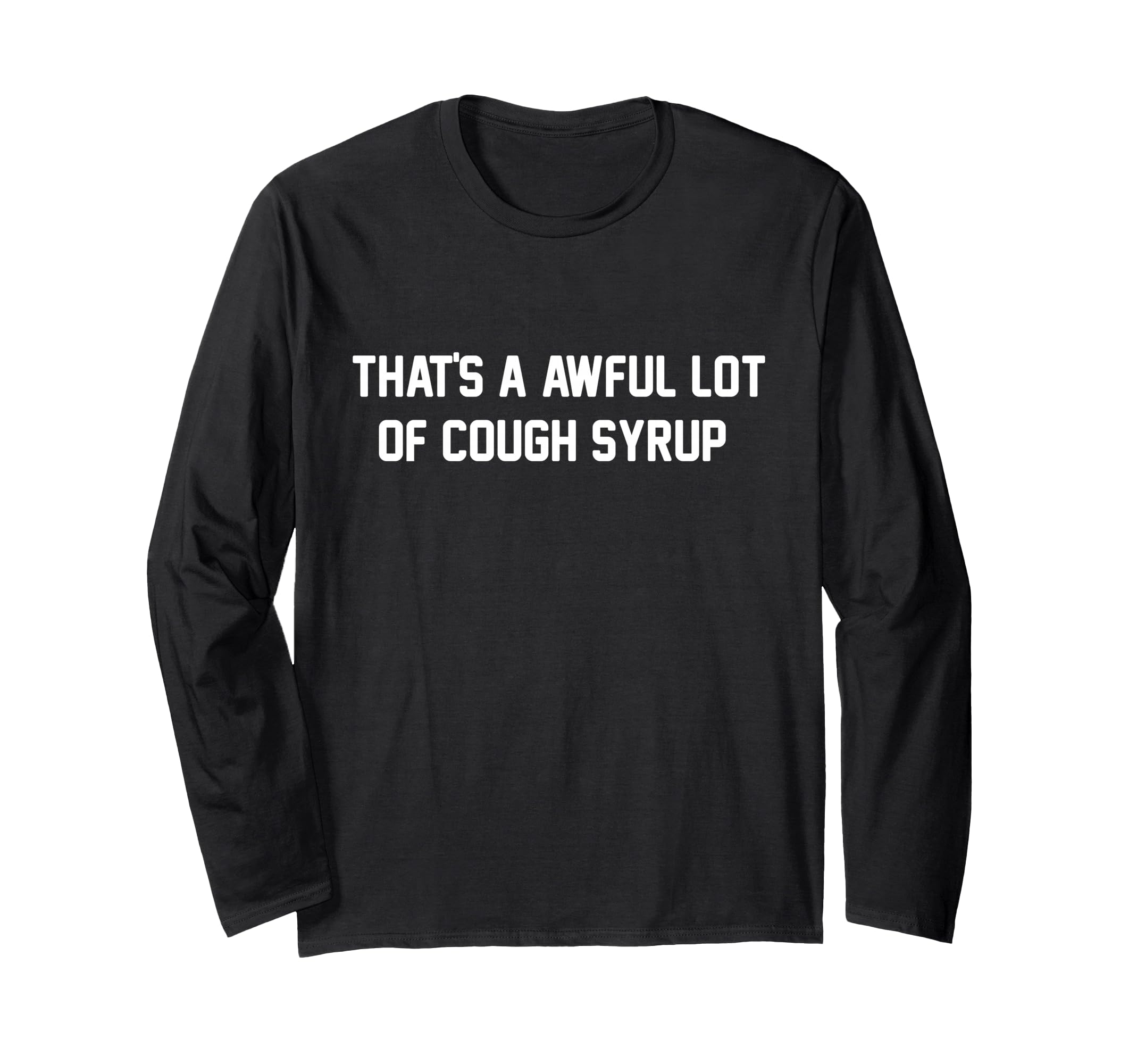 新品S That's awful lot of cough syrup That's a awful lot of cough syrup shirt Long Sleeve T-Shirt