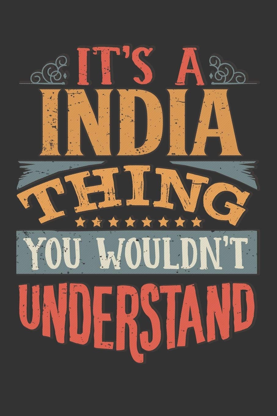 Its A India Thing You Wouldnt Understand: India Diary Planner Notebook Journal 6x9 Personalized Customized Gift For Someones Surname Or First Name is India
