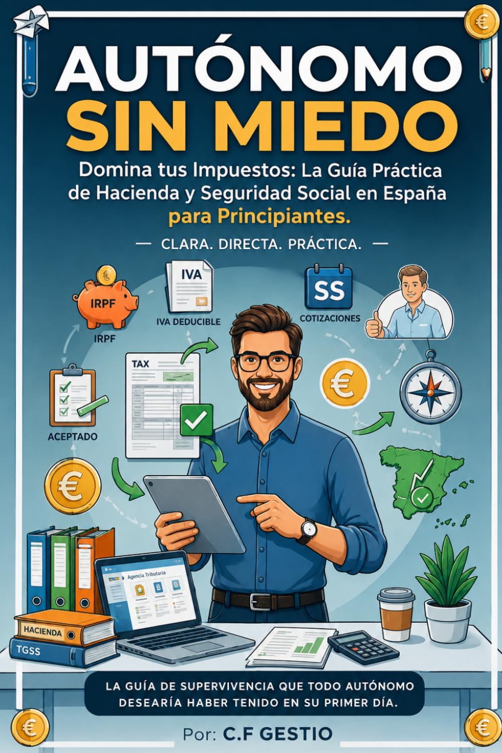 AUTÓNOMO SIN MIEDO: Domina tus Impuestos: La Guía Práctica de Hacienda y Seguridad Social en España para Principiantes.