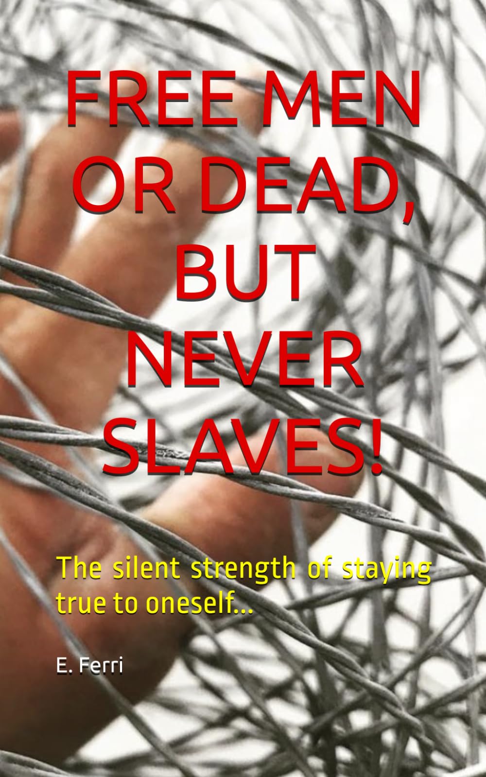 FREE MEN OR DEAD, BUT NEVER SLAVES!: The silent strength of staying true to oneself...