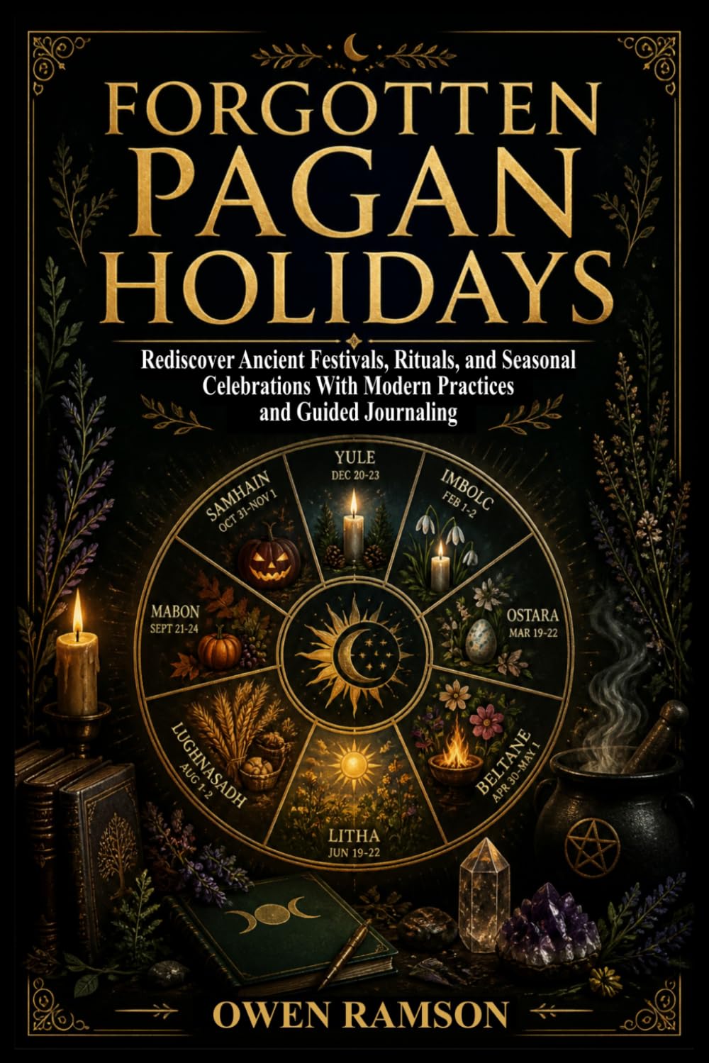 Forgotten Pagan Holidays: Rediscover Ancient Festivals, Rituals, and Seasonal Celebrations with Modern Practices and Guided Journaling