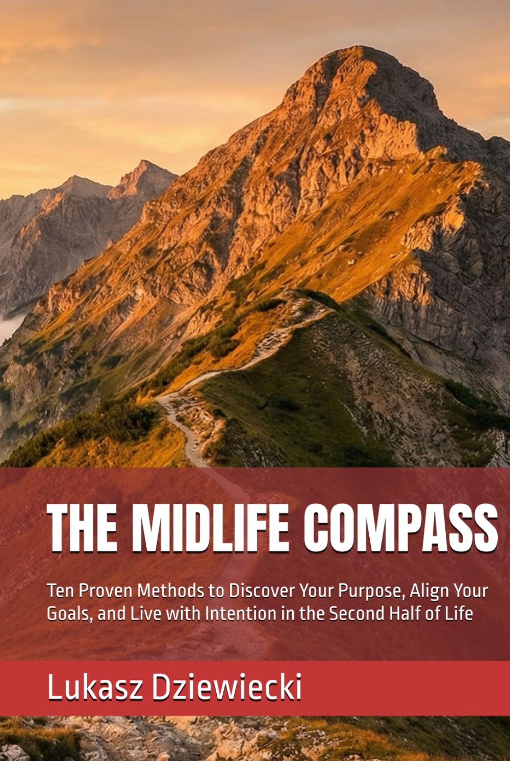 THE MIDLIFE COMPASS: Ten Proven Methods to Discover Your Purpose, Align Your Goals, and Live with Intention in the Second Half of Life
