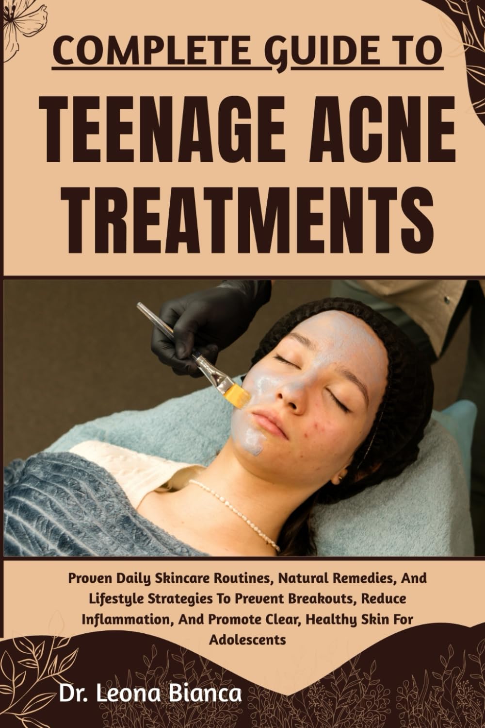 COMPLETE GUIDE TO TEENAGE ACNE TREATMENTS: Proven Daily Skincare Routines, Natural Remedies, And Lifestyle Strategies To Prevent Breakouts, Reduce ... Promote Clear, Healthy Skin For Adolescents