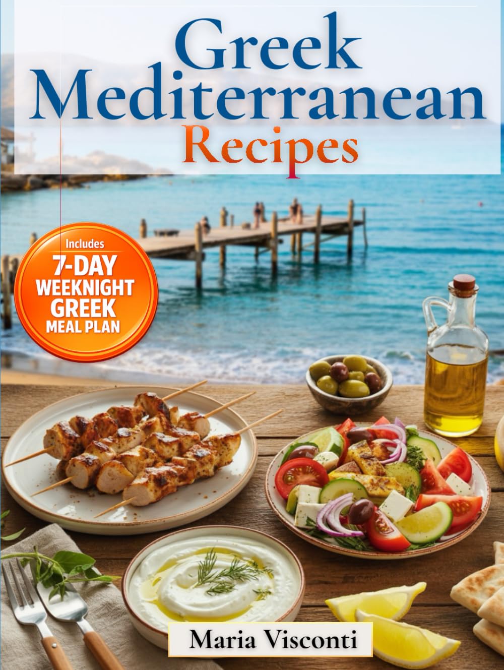 Greek Mediterranean Recipes: The No-Confusion Greek Cookbook Authentic Classics + Quick Bowls & Meal Prep for Fresh, High-Protein, Heart-Healthy Meals