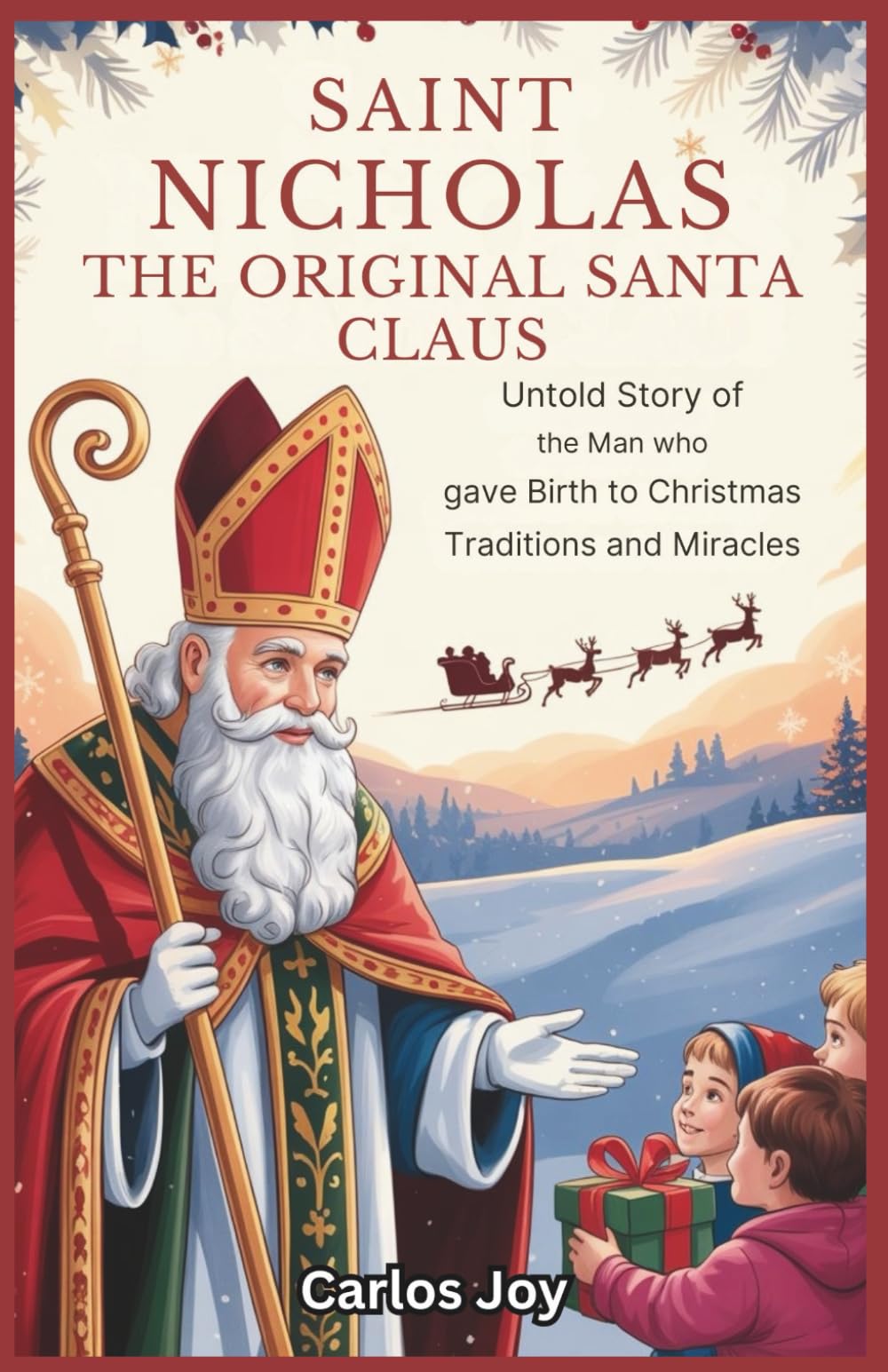 Saint Nicholas: The Original Santa Claus: Untold Story of the Man Who Gave Birth to Christmas Traditions and Miracles