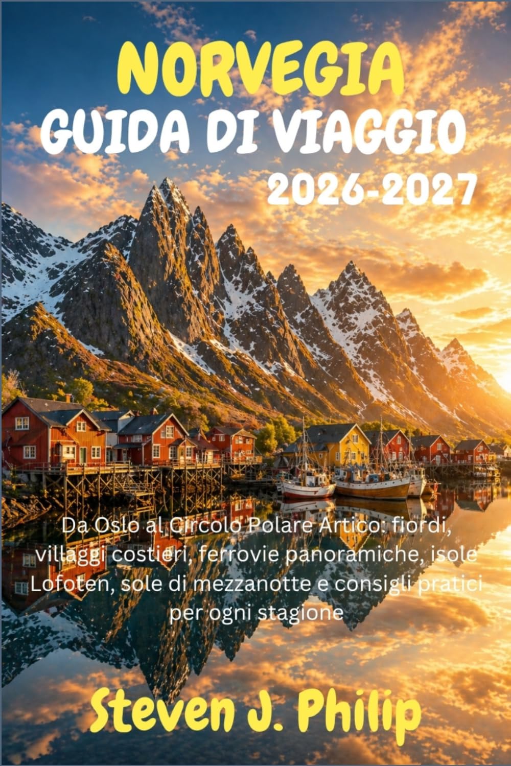 NORVEGIA GUIDA DI VIAGGIO 2026-2027: Da Oslo al Circolo Polare Artico: fiordi, villaggi costieri, ferrovie panoramiche, isole Lofoten, sole di mezzanotte e consigli pratici per ogni stagione