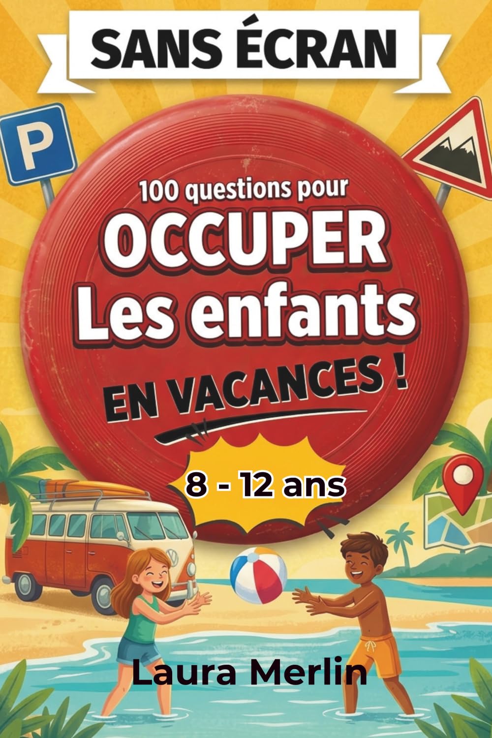 SANS ÉCRAN - Occuper les enfants en vacances: 100 jeux de questions et défis amusants pour des moments zen en famille (8-12 ans)