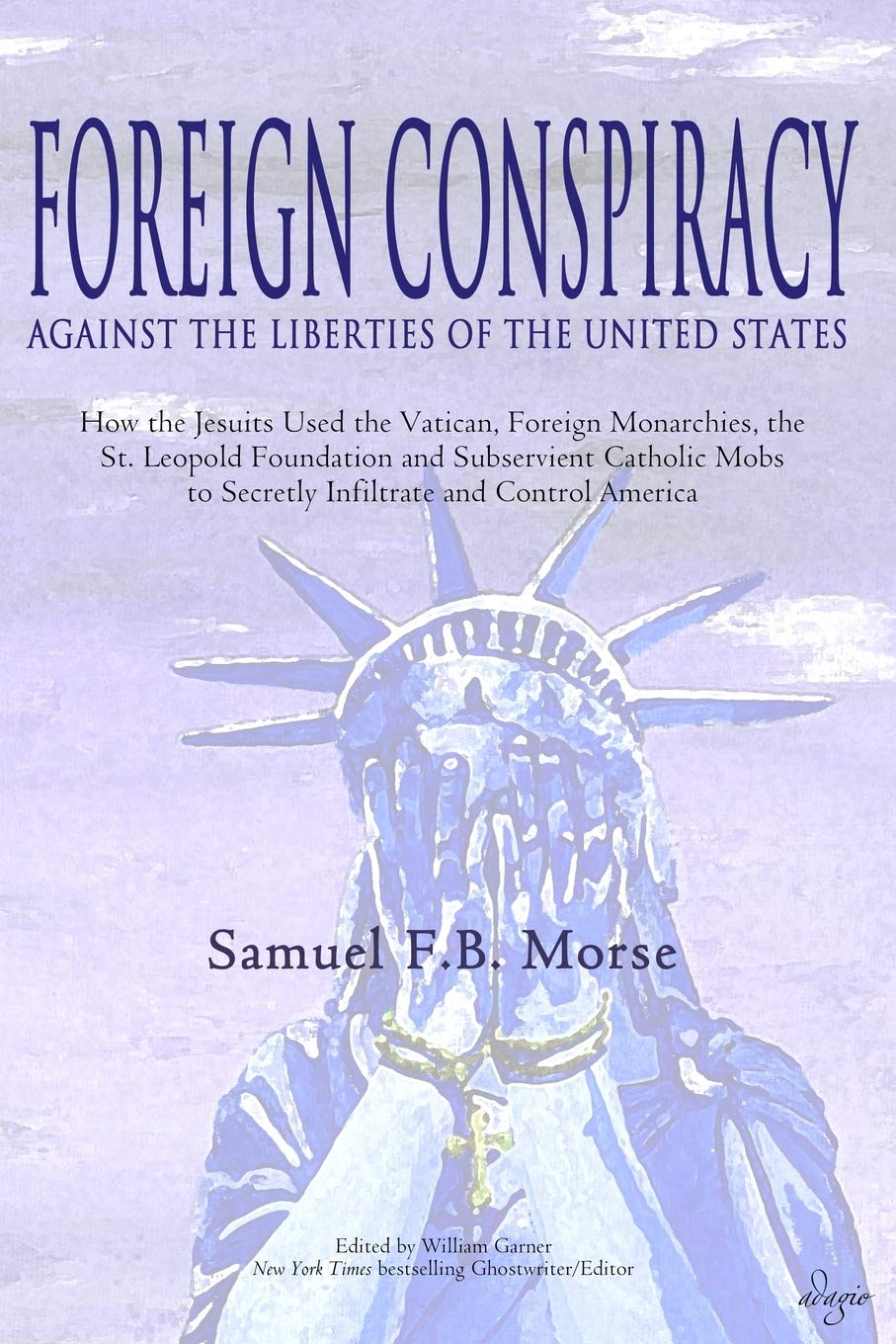 Foreign Conspiracy Against the Liberties of the United States: How the Jesuits Used the Vatican, Foreign Monarchies, the St. Leopold Foundation and ... to Secretly Infiltrate and Control America