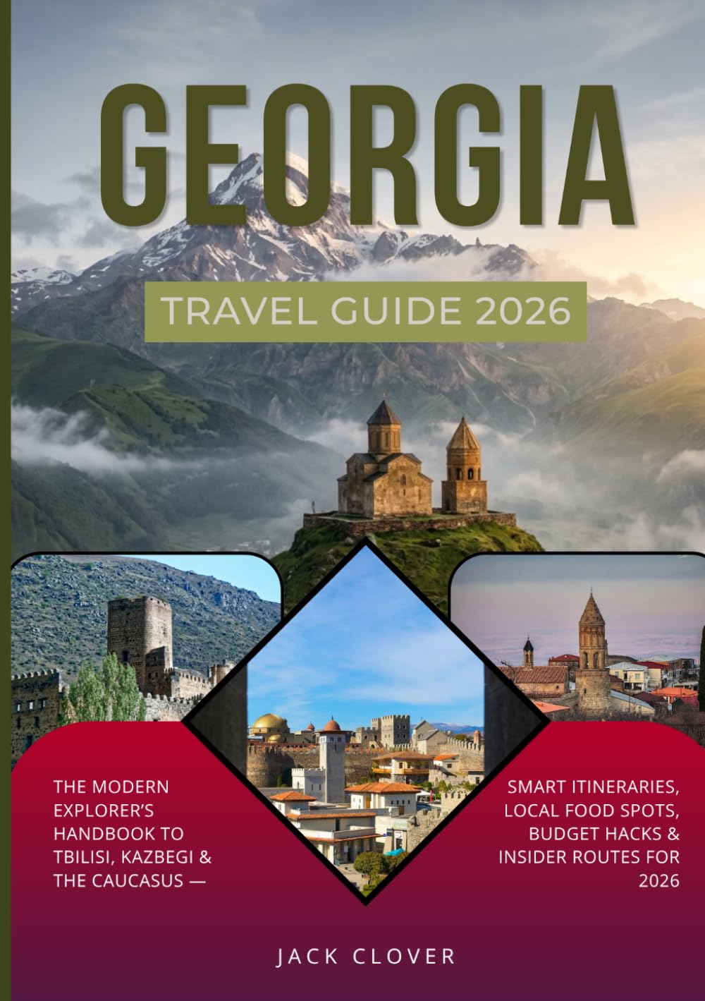 GEORGIA TRAVEL GUIDE 2026: The Modern Explorer’s Handbook to Tbilisi, Kazbegi & the Caucasus — Smart Itineraries, Local Food Spots, Budget Hacks & Insider Routes for 2026