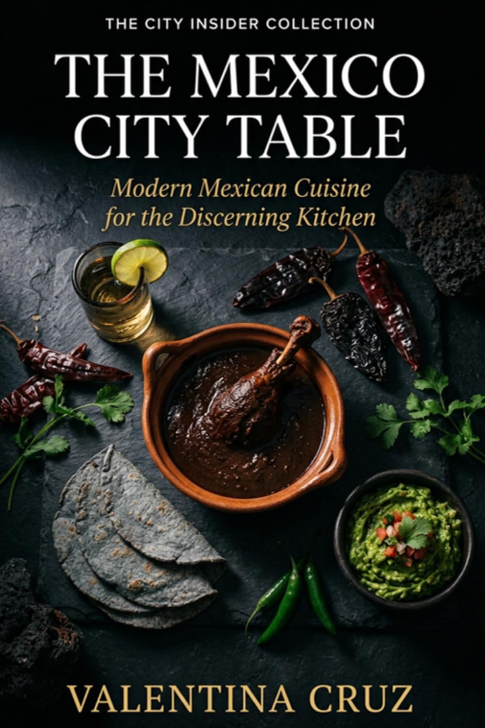 The Mexico City Table: Modern Mexican Cuisine for the Discerning Kitchen (The City Insider Collection)