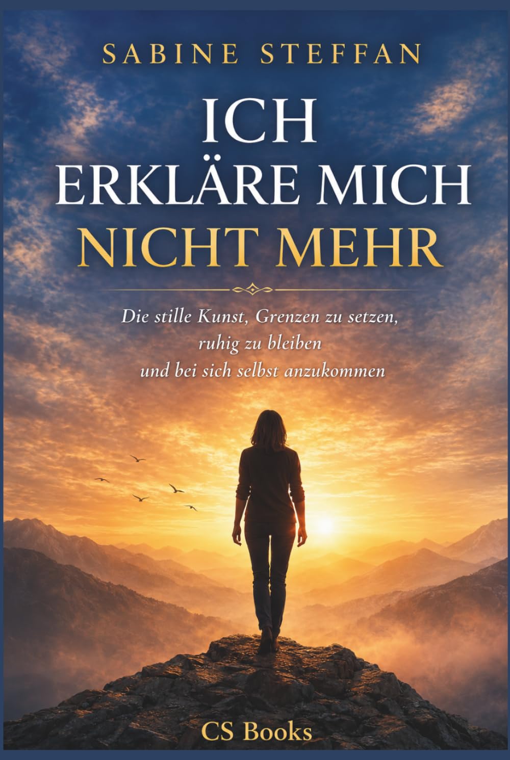 ICH ERKLÄRE MICH NICHT MEHR: Die stille Kunst, Grenzen zu setzen, ruhig zu bleiben und bei sich selbst anzukommen