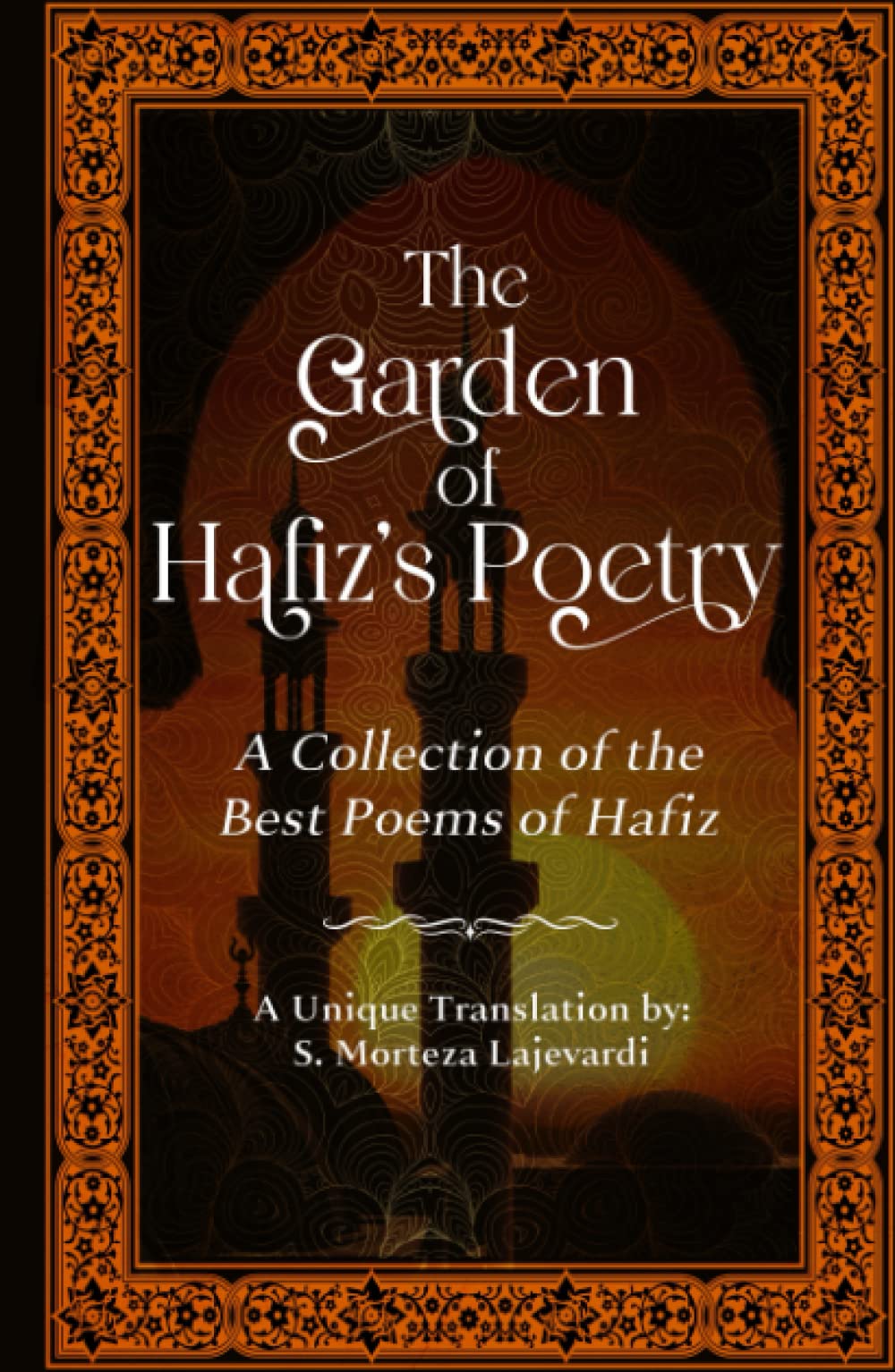 The Garden of Hafiz's Poetry: A New Collection of the Best Poems of Hafiz: A Unique Translation (Poetry Collections by Rumi, Hafiz, and Other Persian Poets)