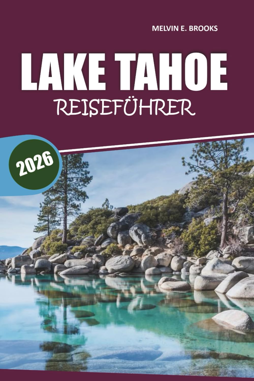 Lake Tahoe Reiseführer 2026: Ihr unverzichtbares Handbuch für die Erkundung von Stränden, landschaftlich reizvollen Wanderwegen, Outdoor-Abenteuern, ... Aktivitäten in der Sierra Nevada-Region