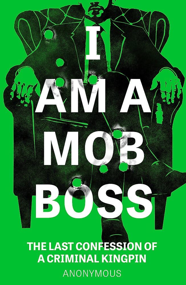 I Am A Mob Boss: The Last Confession of a Criminal Kingpin