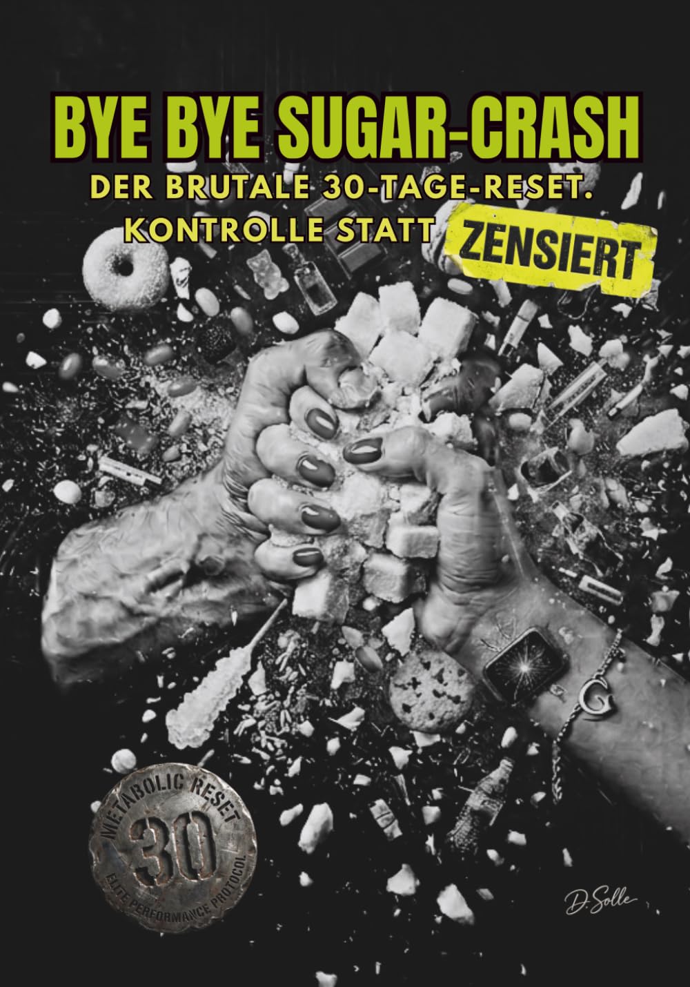 BYE BYE SUGAR-CRASH: 30 Tage biologischer Hard-Reset für maximale mentale Stabilität und körperliche Disziplin.