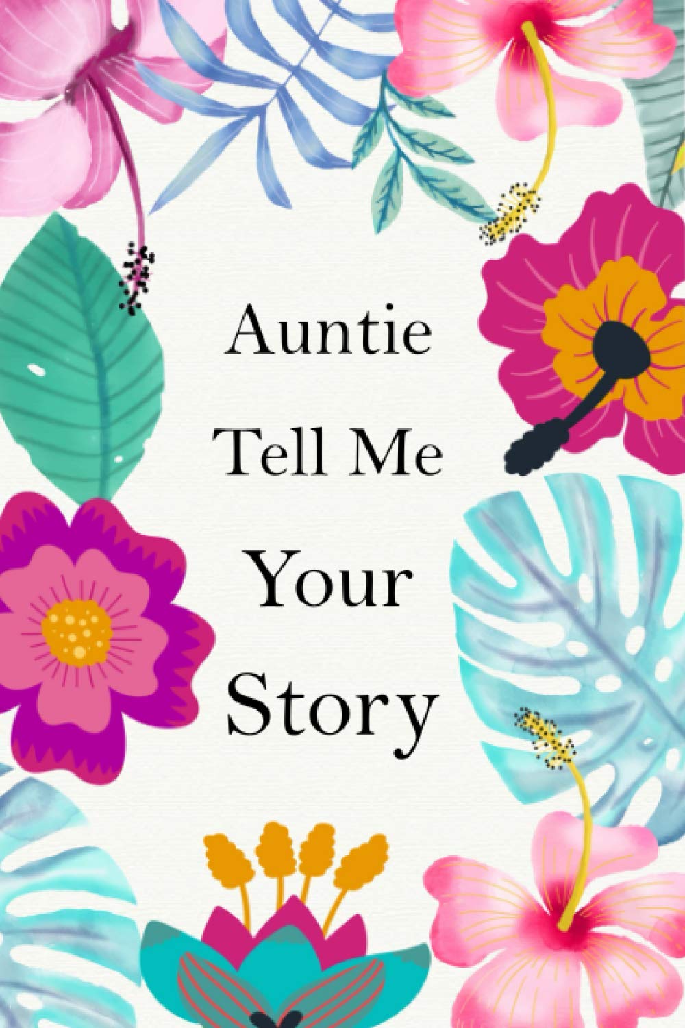 Auntie Tell Me Your Story: Guided Questions Keepsake For Your Auntie To Share Her Lifetime Memories And Thoughts ( Auntie's Memory Journal )