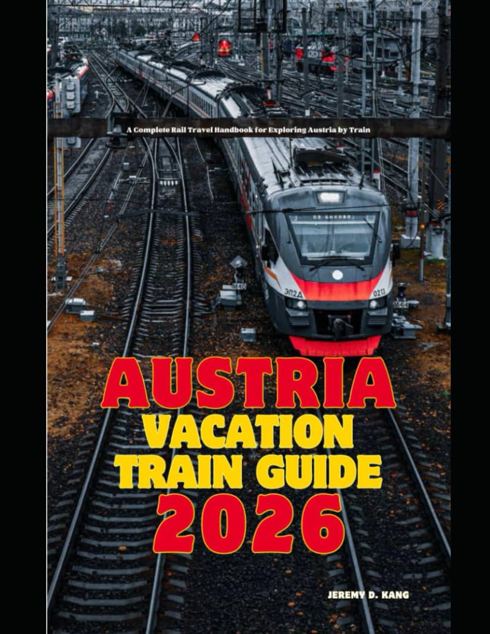 AUSTRIA VACATION TRAIN GUIDE 2026: A Complete Rail Travel Handbook for Exploring Austria by Train (The Train Traveler Series)