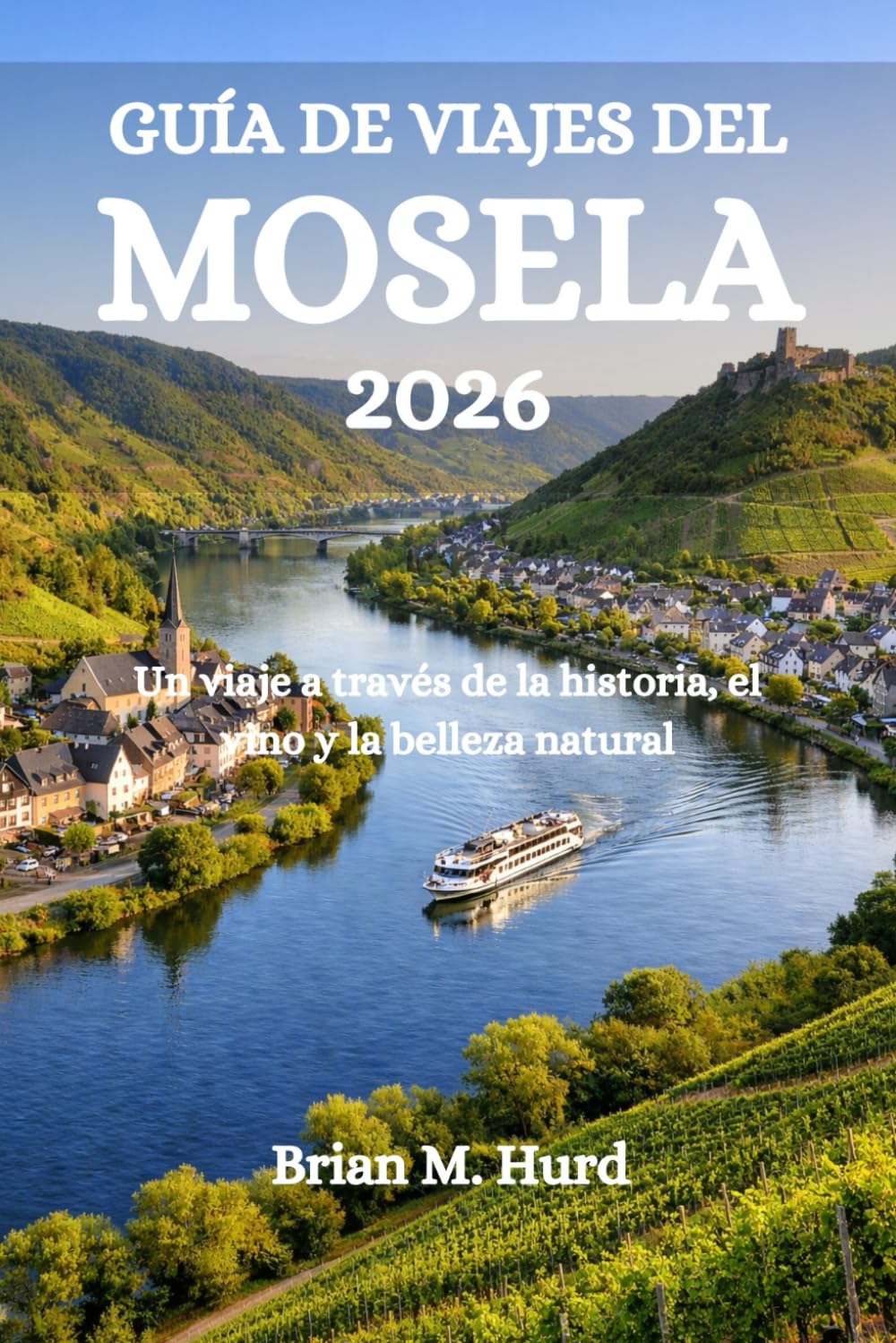 GUÍA DE VIAJES DEL MOSELA 2026: Un viaje a través de la historia, el vino y la belleza natural