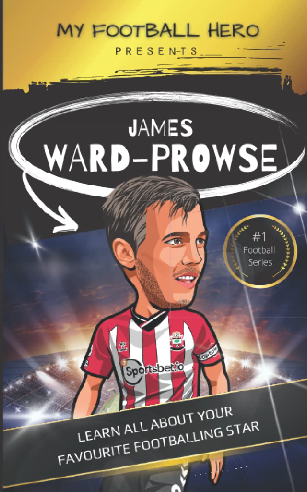 My Football Hero: James Ward-Prowse Biography for Kids: Learn all about your favourite footballing star (My Football Hero - Football Biographies for Kids)