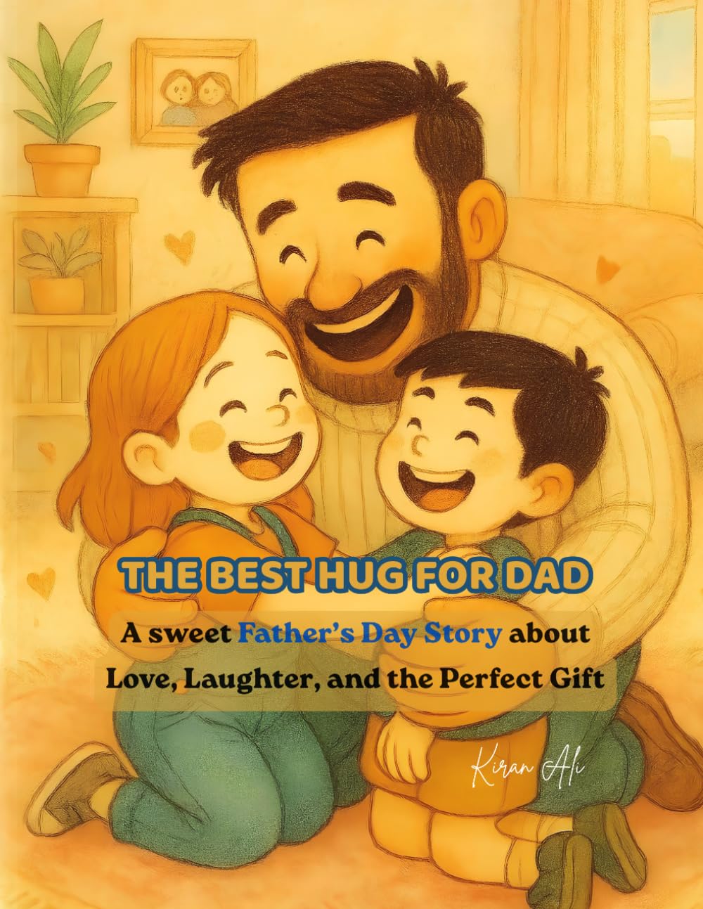 The Best Hug for Dad: A sweet Father’s Day Story about Love, Laughter, and the Perfect Gift