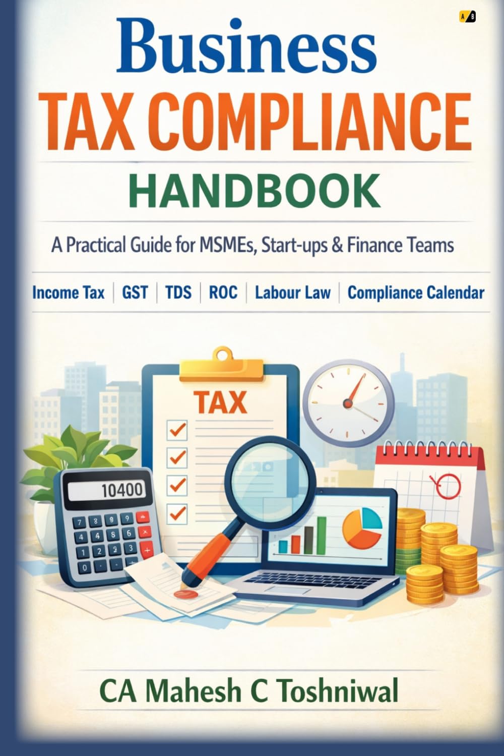 Business Tax Compliance Handbook: A Practical Guide For MSMEs, Start-Ups & Finance Teams