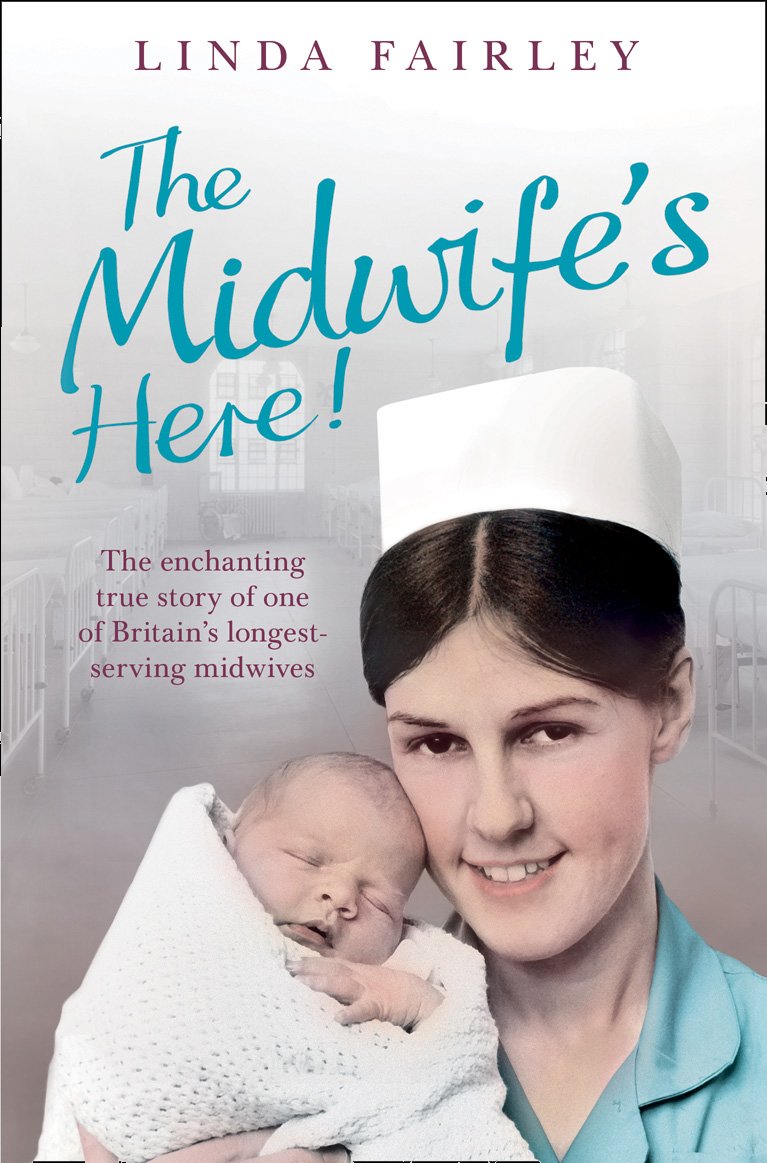 The Midwife's Here!: The Enchanting True Story of One of Britain's Longest Serv