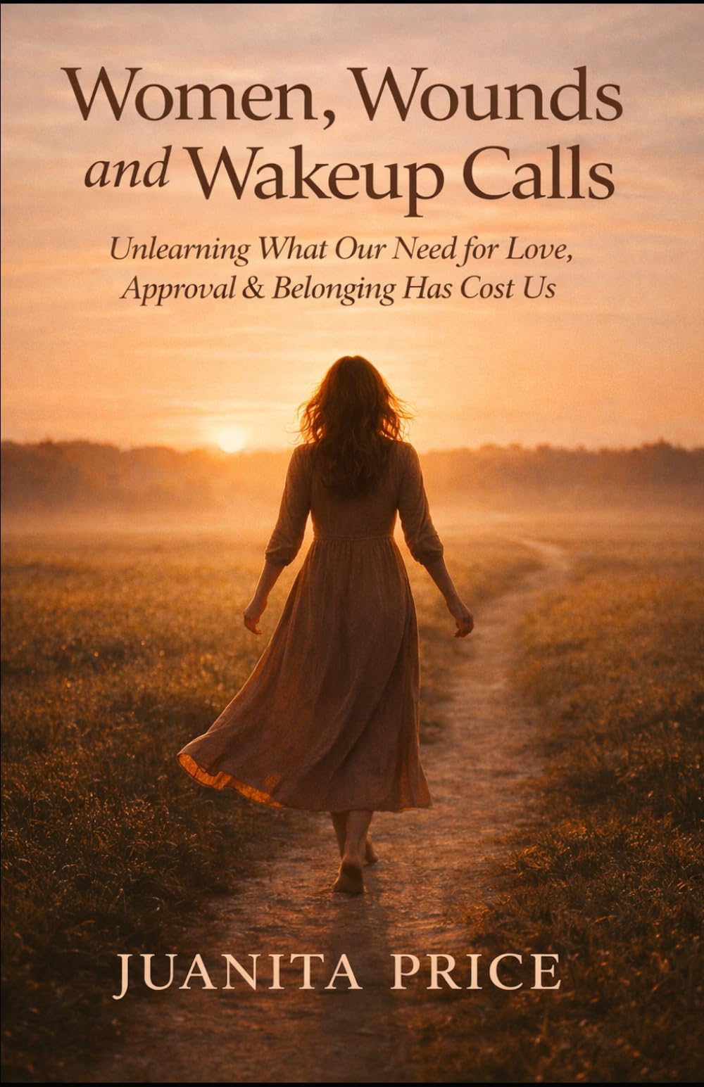 WOMEN, WOUNDS AND WAKEUP CALLS: Unlearning What Our Need for Love, Approval & Belonging Has Cost Us