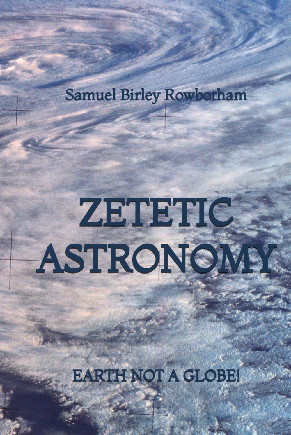 Zetetic Astronomy: Earth Not a Globe!