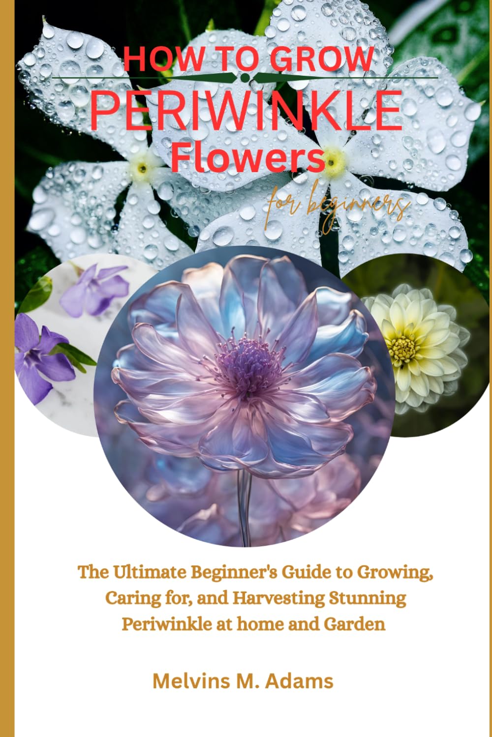 How to grow periwinkle flowers for beginners: The Ultimate Beginner’s Guide to Growing, Caring for, and Harvesting Stunning Periwinkle at Home and garden