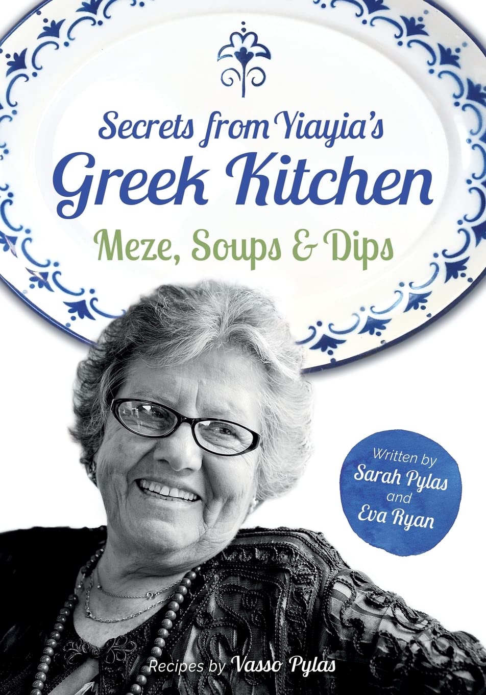 Secrets from Yiayia's Greek Kitchen: Meze, Soups and Dips