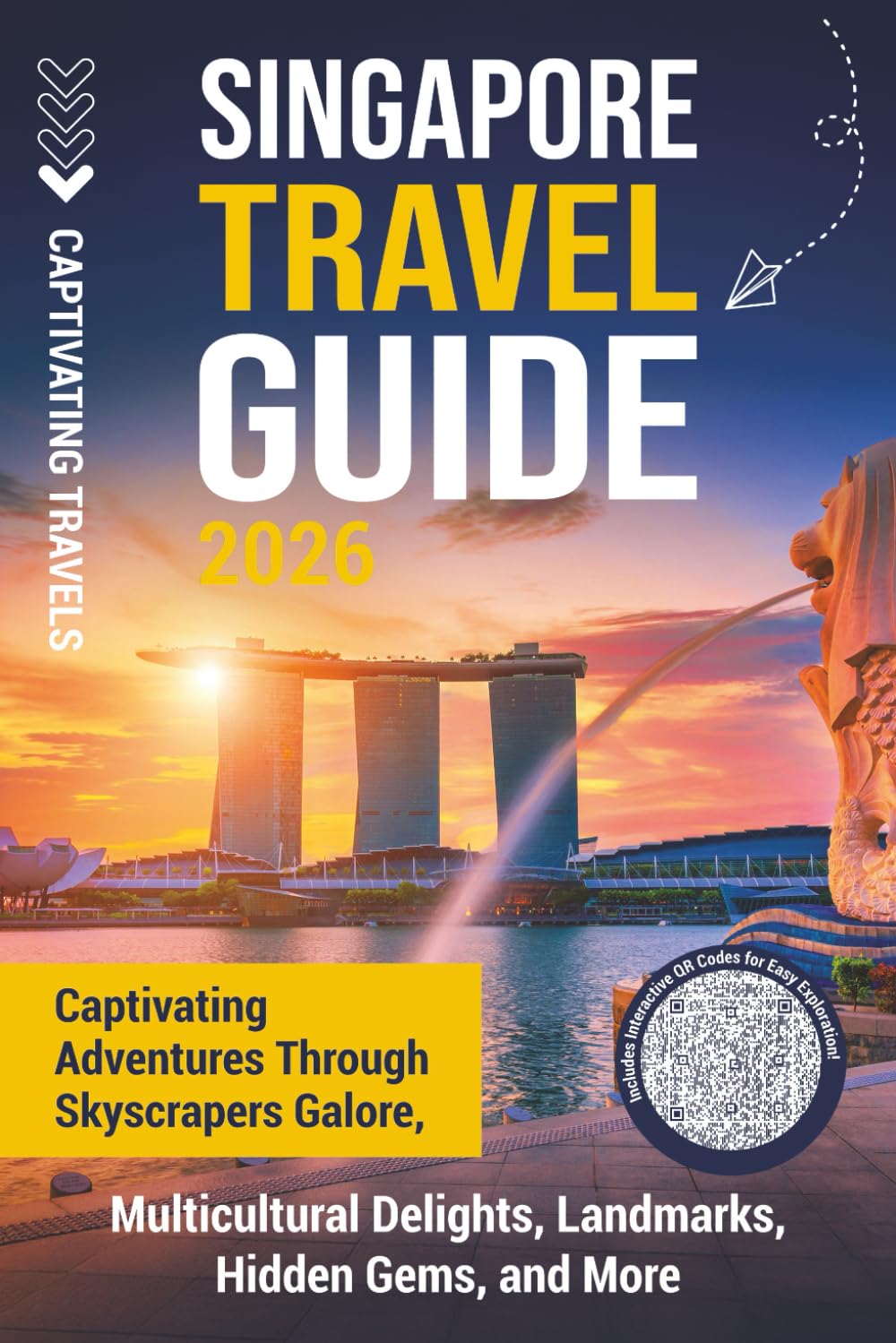 Singapore Travel Guide: Captivating Adventures through Skyscrapers Galore, Multicultural Delights, Landmarks, Hidden Gems, and More (Traveling the World)