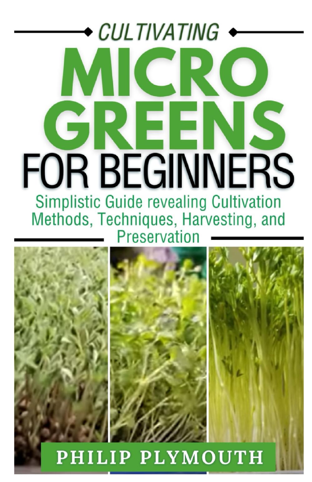Cultivating Microgreens for Beginners: Simplistic Guide revealing Cultivation Methods, Techniques, Harvesting, and Preservation (Green Everyday Chronicles)