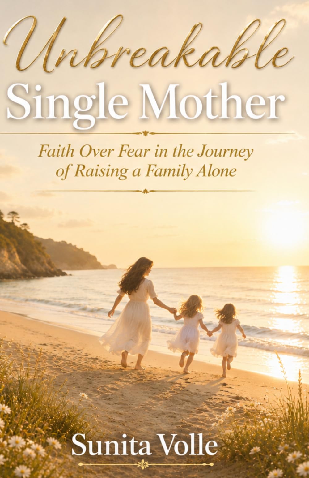 Unbreakable Single Mother: Faith Over Fear in the Journey of Raising a Family Alone
