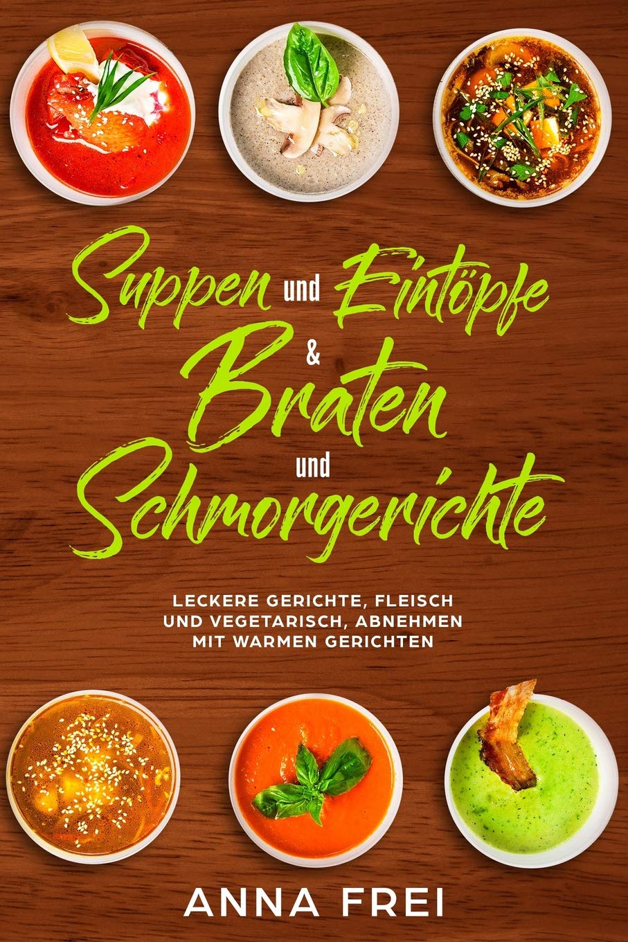 Suppen und Eintöpfen & Braten und Schmorgerichte: Leckere Gerichte, Fleisch und vegetarisch, abnehme