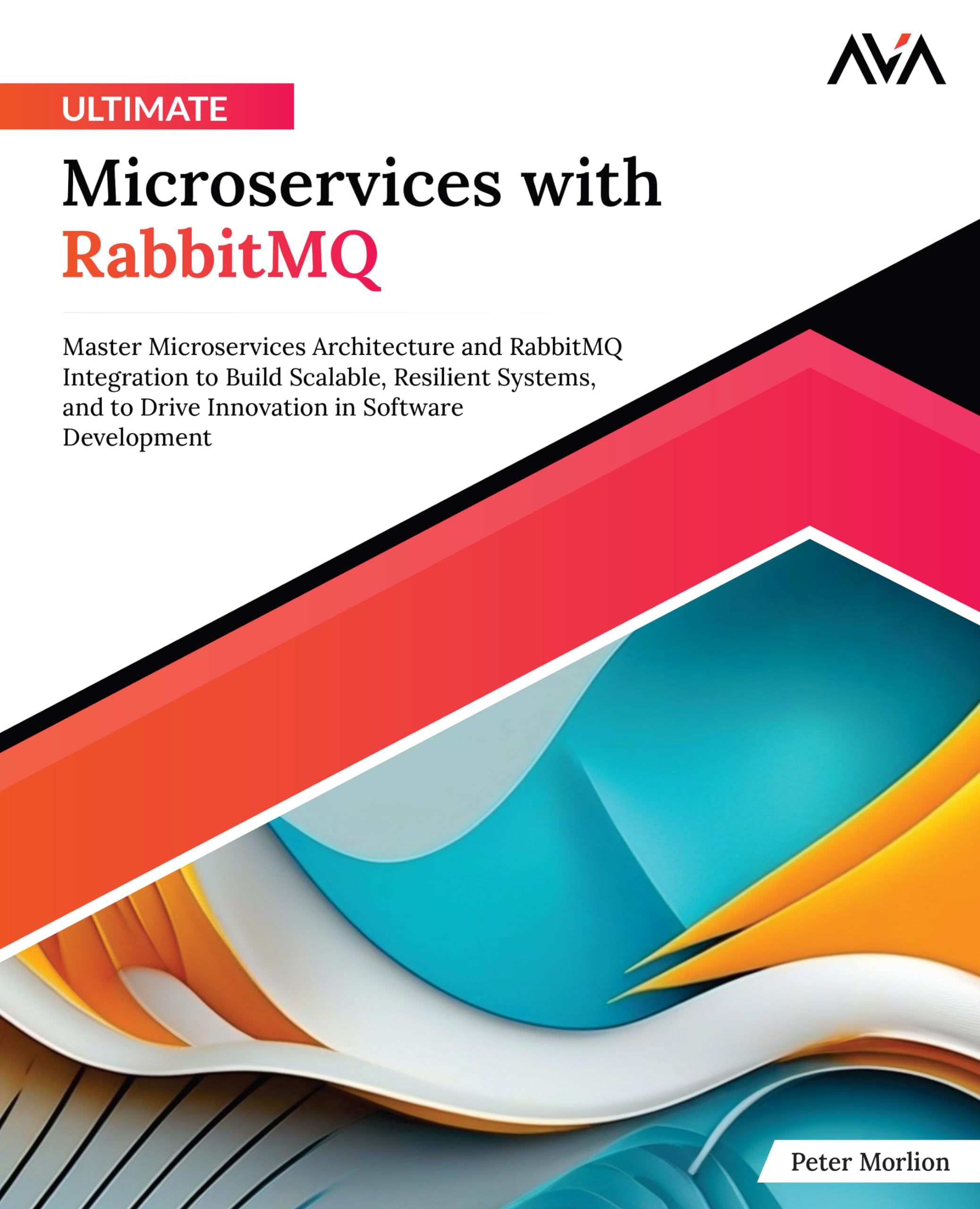 Ultimate Microservices with RabbitMQ: Master Microservices Architecture and RabbitMQ Integration to Build Scalable, Resilient Systems, and to Drive ... App Developer — Cloud-Native Systems Path)