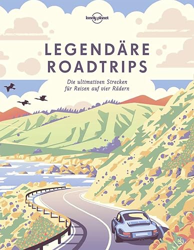 Lonely Planet Legendäre Roadtrips: Die ultimativen Strecken für Reisen auf vier Rädern weltweit (Lonely Planet Reisebildbände)