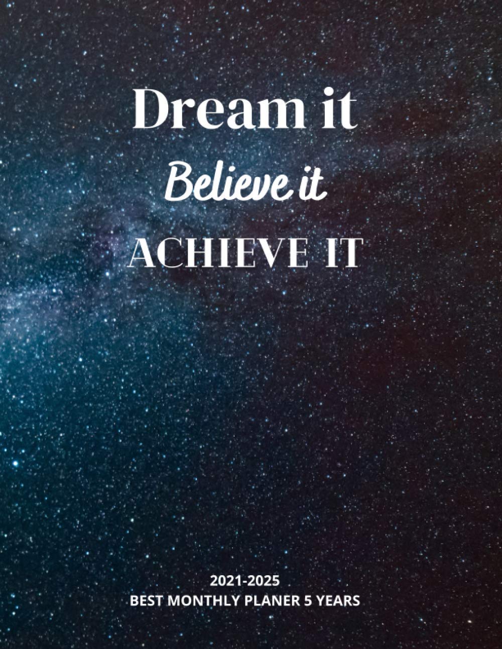 2021-2025 Monthly Planner 5 Years - Dream It, Believe It, Achieve It: 60 Months Yearly Planner Monthly Calendar, For The Next Five Years, Agenda ... cover, Large Size (8.5 x 11 in), perfect