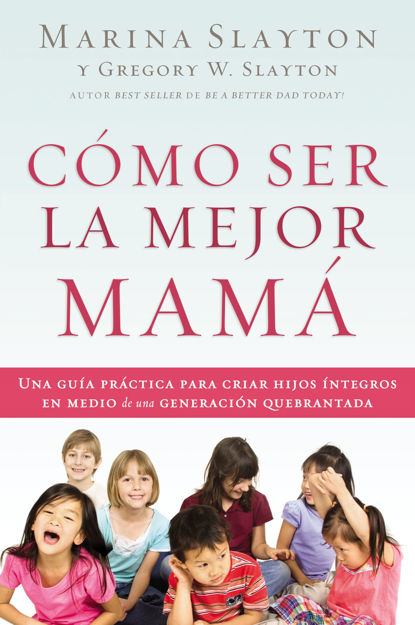 Cómo ser la mejor mamá: A Practical Guide to Raising Whole Children in a Broken Generation: Una guía práctica para criar hijos íntegros en medio de una generación quebrantada