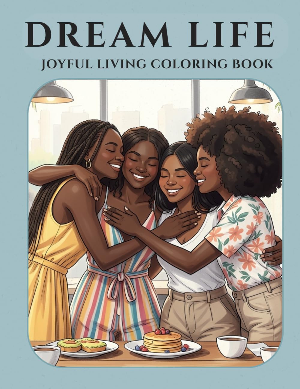 Dream Life: Joyful Living Coloring Book for Adults: Featuring Moments of Friendship, Joy & Elegance (Dream Life Collection)