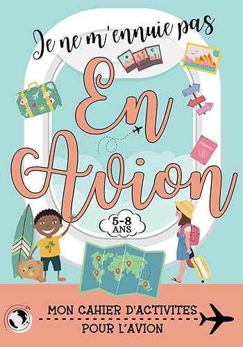 Je ne m'ennuie pas en avion: Mon cahier d'activités pour l'avion, de 5 à 8 ans