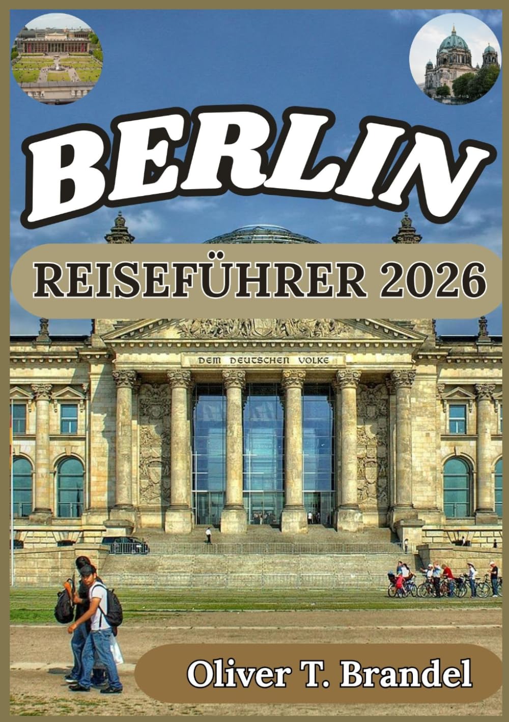 BERLIN REISEFÜHRER 2026: Berlins Geschichten entdecken: Ein tiefer Einblick in Kunst, Architektur und urbanes Leben (Oliver T. Brandels Welt navigations führer)