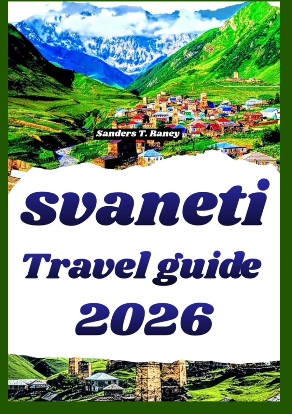 SVANETI TRAVEL GUIDE 2026: Planned Itineraries, local experiences, and hidden gems for immersive mountain adventures